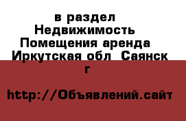  в раздел : Недвижимость » Помещения аренда . Иркутская обл.,Саянск г.